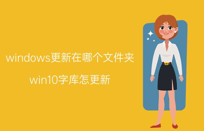 windows更新在哪个文件夹 win10字库怎更新？